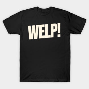 WELP Funny Saying Text Based T-Shirt